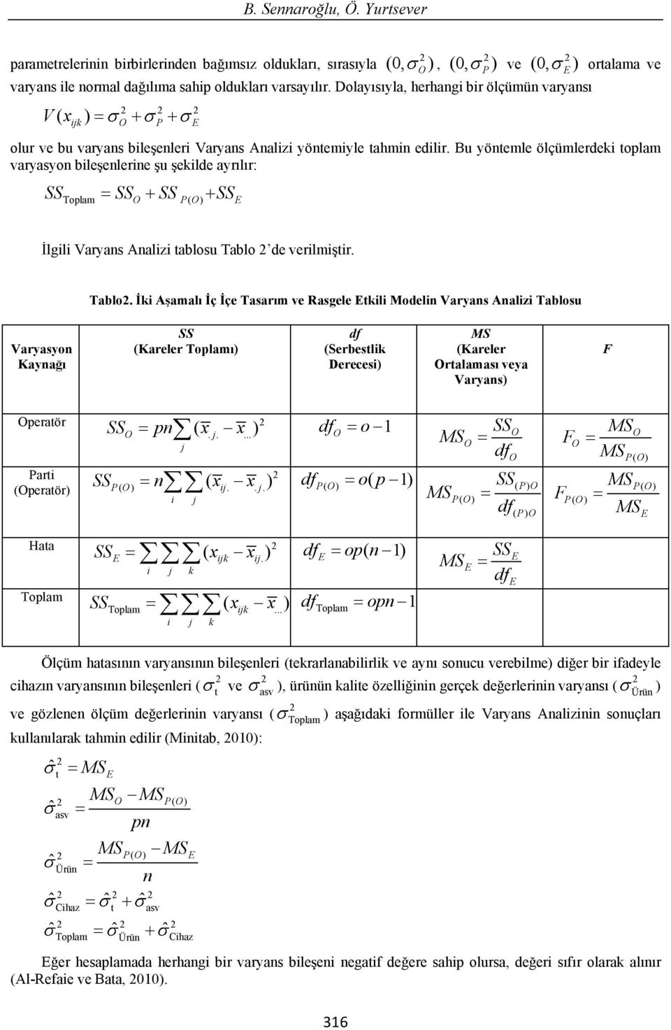 Bu yöntemle ölçümlerdeki toplam varyasyon bile enlerine u ekilde ayr l r: SS SS SS P( ) SS lgili Varyans Analizi tablosu Tablo 