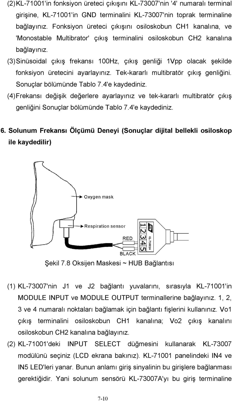 (3) Sinüsoidal çıkış frekansı 100Hz, çıkış genliği 1Vpp olacak şekilde fonksiyon üretecini ayarlayınız. Tek-kararlı multibratör çıkış genliğini. Sonuçlar bölümünde Tablo 7.4'e kaydediniz.