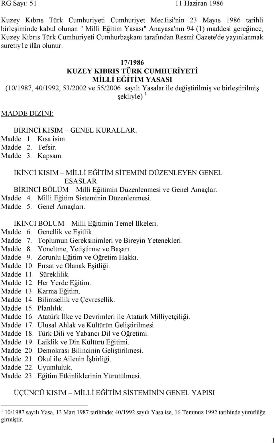 17/1986 KUZEY KIBRIS TÜRK CUMHURİYETİ MİLLİ EĞİTİM YASASI (10/1987, 40/1992, 53/2002 ve 55/2006 sayılı Yasalar ile değiştirilmiş ve birleştirilmiş şekliyle) 1 MADDE DİZİNİ: BİRİNCİ KISIM GENEL