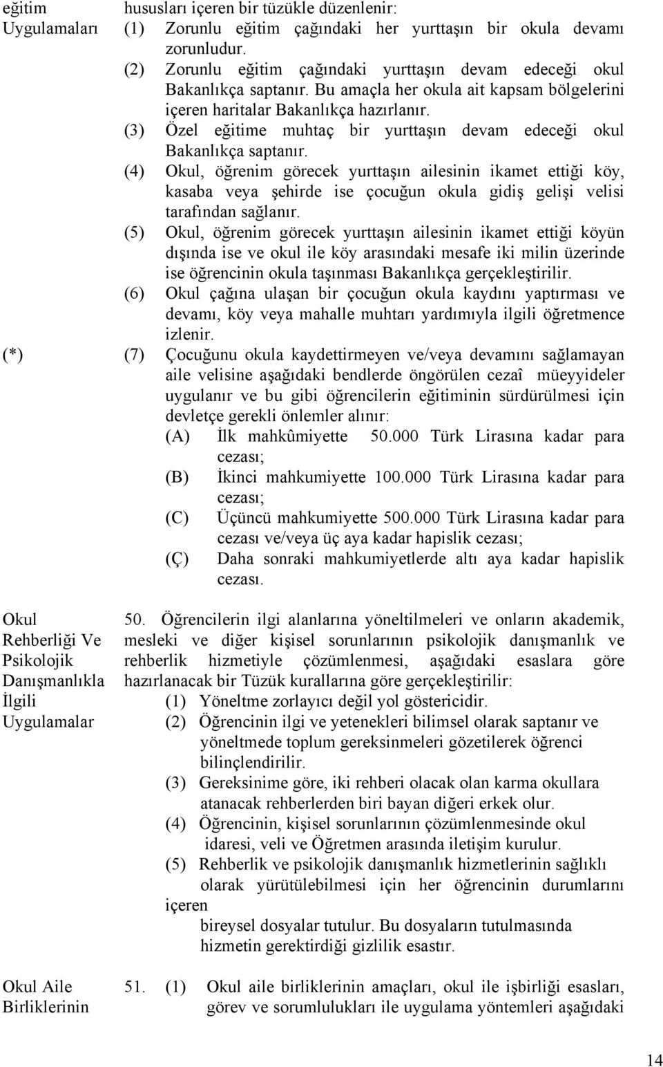 (3) Özel eğitime muhtaç bir yurttaşın devam edeceği okul Bakanlıkça saptanır.