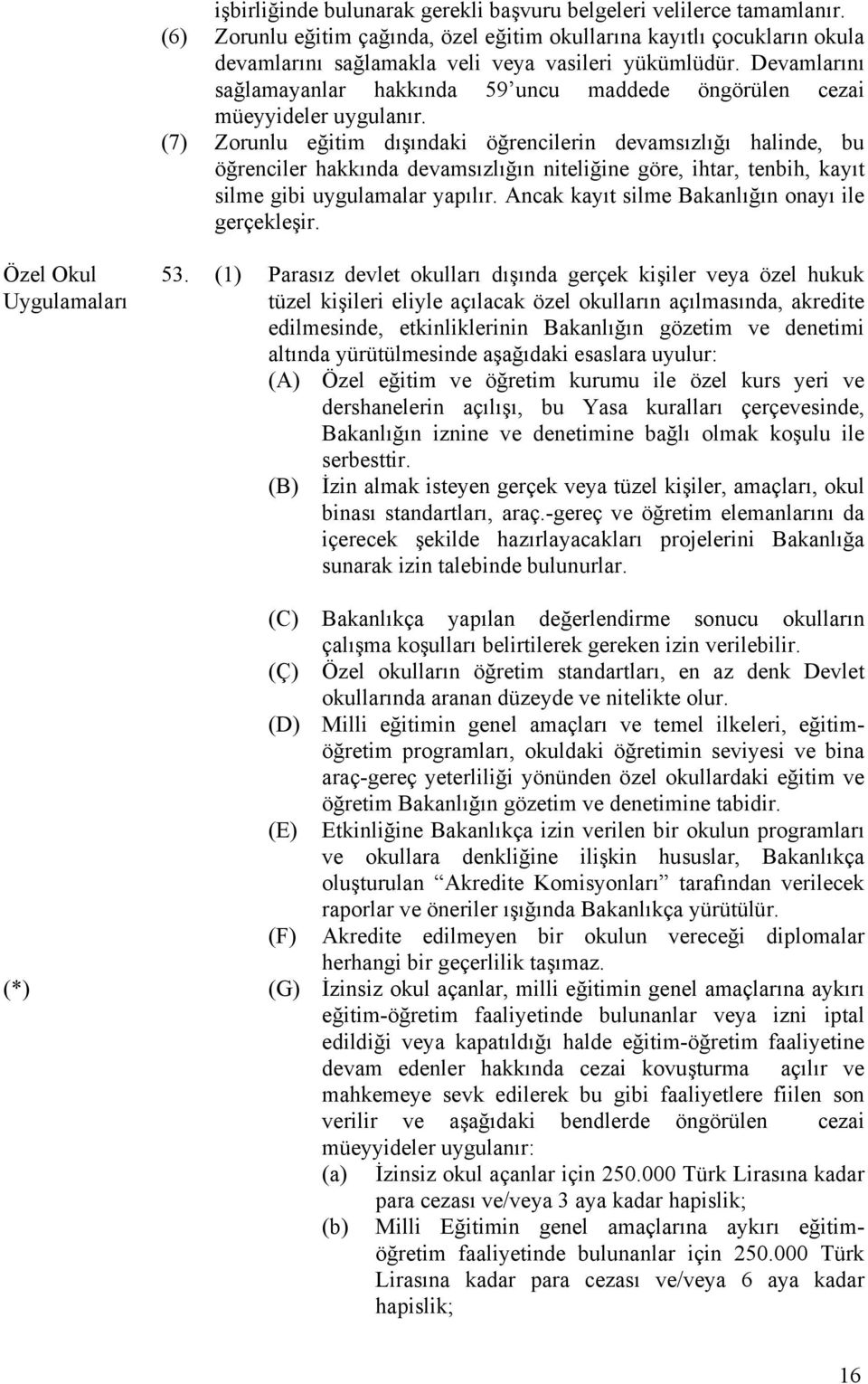 (7) Zorunlu eğitim dışındaki öğrencilerin devamsızlığı halinde, bu öğrenciler hakkında devamsızlığın niteliğine göre, ihtar, tenbih, kayıt silme gibi uygulamalar yapılır.