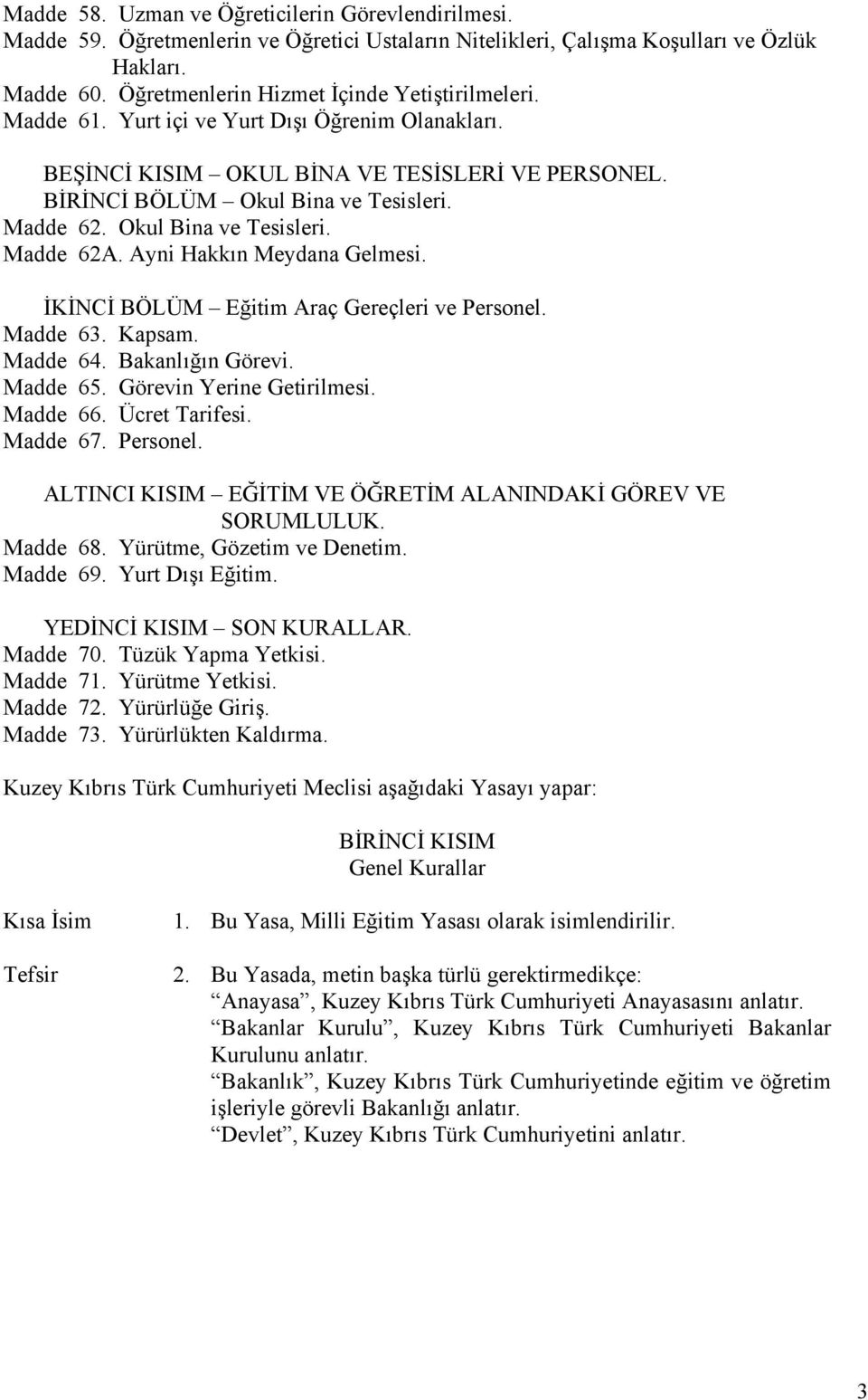 Okul Bina ve Tesisleri. Madde 62A. Ayni Hakkın Meydana Gelmesi. İKİNCİ BÖLÜM Eğitim Araç Gereçleri ve Personel. Madde 63. Kapsam. Madde 64. Bakanlığın Görevi. Madde 65. Görevin Yerine Getirilmesi.