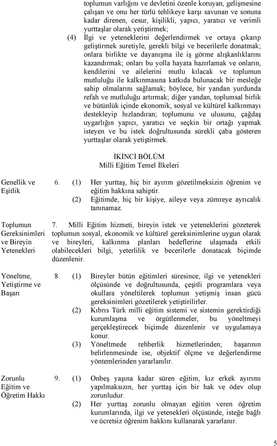 kazandırmak; onları bu yolla hayata hazırlamak ve onların, kendilerini ve ailelerini mutlu kılacak ve toplumun mutluluğu ile kalkınmasına katkıda bulunacak bir mesleğe sahip olmalarını sağlamak;