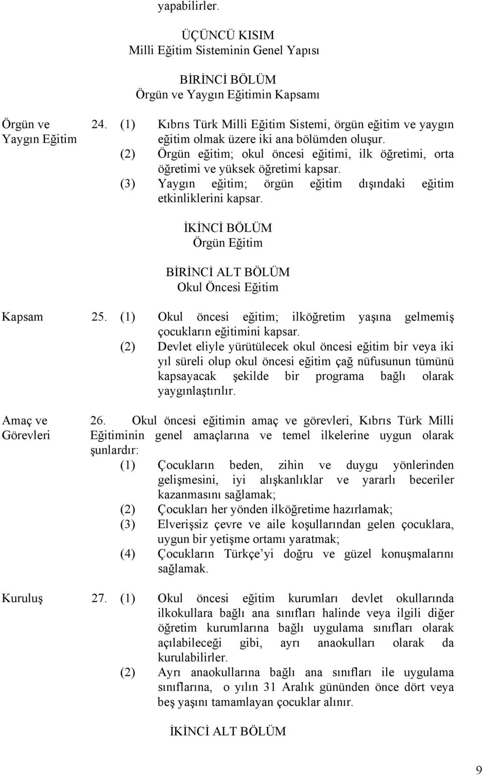 (3) Yaygın eğitim; örgün eğitim dışındaki eğitim etkinliklerini kapsar. İKİNCİ BÖLÜM Örgün Eğitim BİRİNCİ ALT BÖLÜM Okul Öncesi Eğitim Kapsam 25.