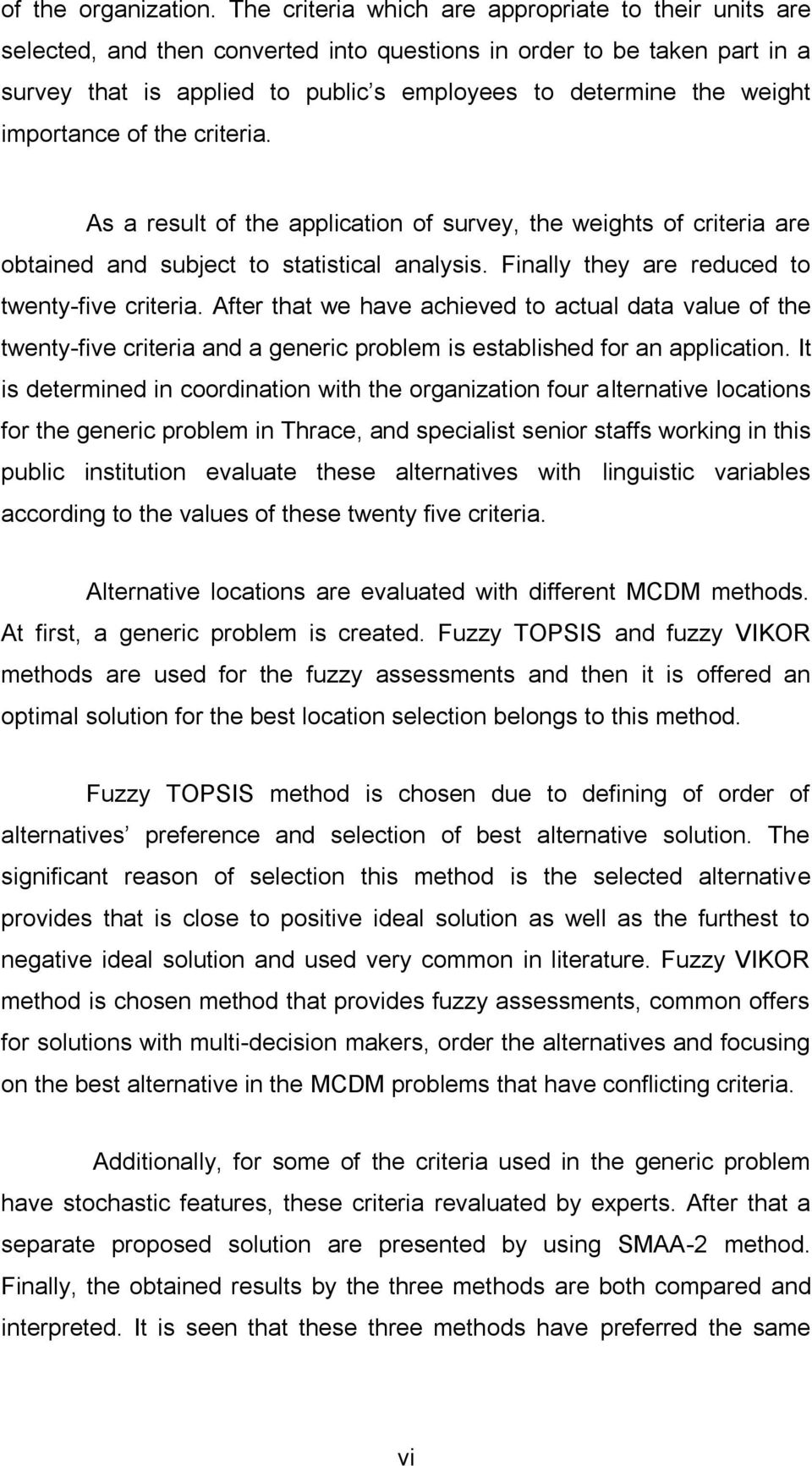 importance of the criteria. As a result of the application of survey, the weights of criteria are obtained and subject to statistical analysis. Finally they are reduced to twenty-five criteria.