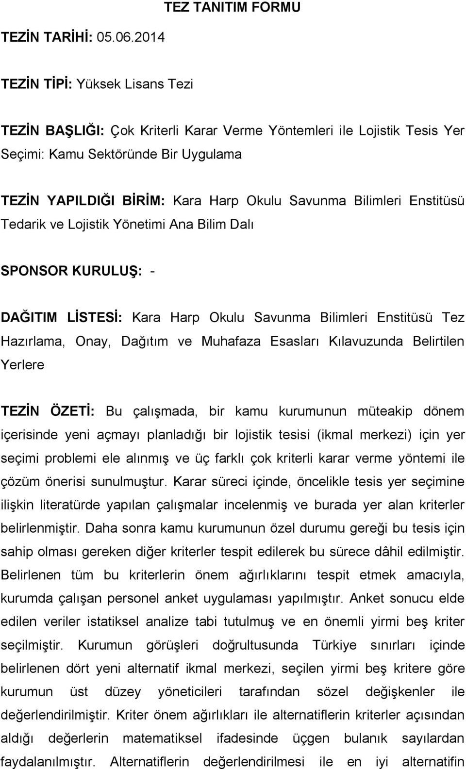 Okulu Savunma Bilimleri Enstitüsü Tedarik ve Lojistik Yönetimi Ana Bilim Dalı SPONSOR KURULUġ: - DAĞITIM LĠSTESĠ: Kara Harp Okulu Savunma Bilimleri Enstitüsü Tez Hazırlama, Onay, Dağıtım ve Muhafaza