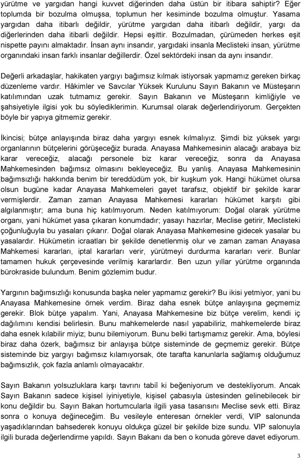 Bozulmadan, çürümeden herkes eģit nispette payını almaktadır. Ġnsan aynı insandır, yargıdaki insanla Meclisteki insan, yürütme organındaki insan farklı insanlar değillerdir.