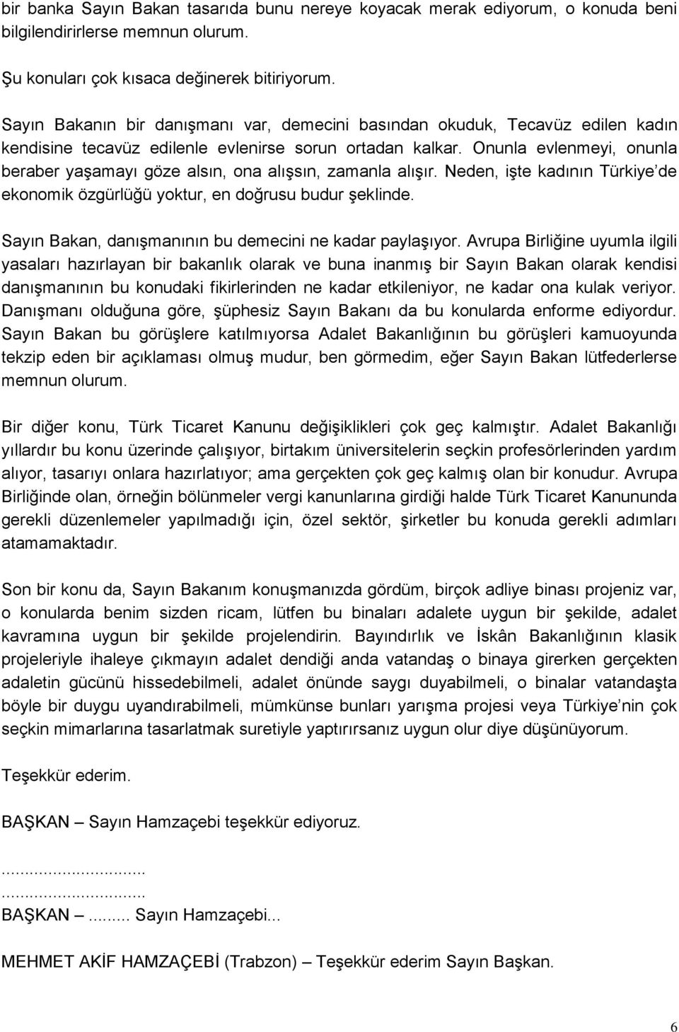 Onunla evlenmeyi, onunla beraber yaģamayı göze alsın, ona alıģsın, zamanla alıģır. Neden, iģte kadının Türkiye de ekonomik özgürlüğü yoktur, en doğrusu budur Ģeklinde.