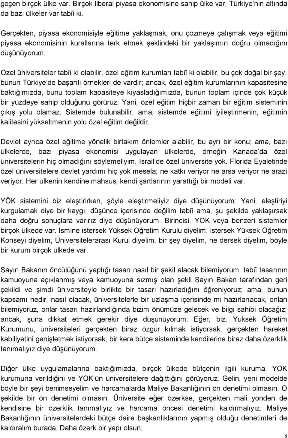 Özel üniversiteler tabiî ki olabilir, özel eğitim kurumları tabiî ki olabilir, bu çok doğal bir Ģey, bunun Türkiye de baģarılı örnekleri de vardır; ancak, özel eğitim kurumlarının kapasitesine