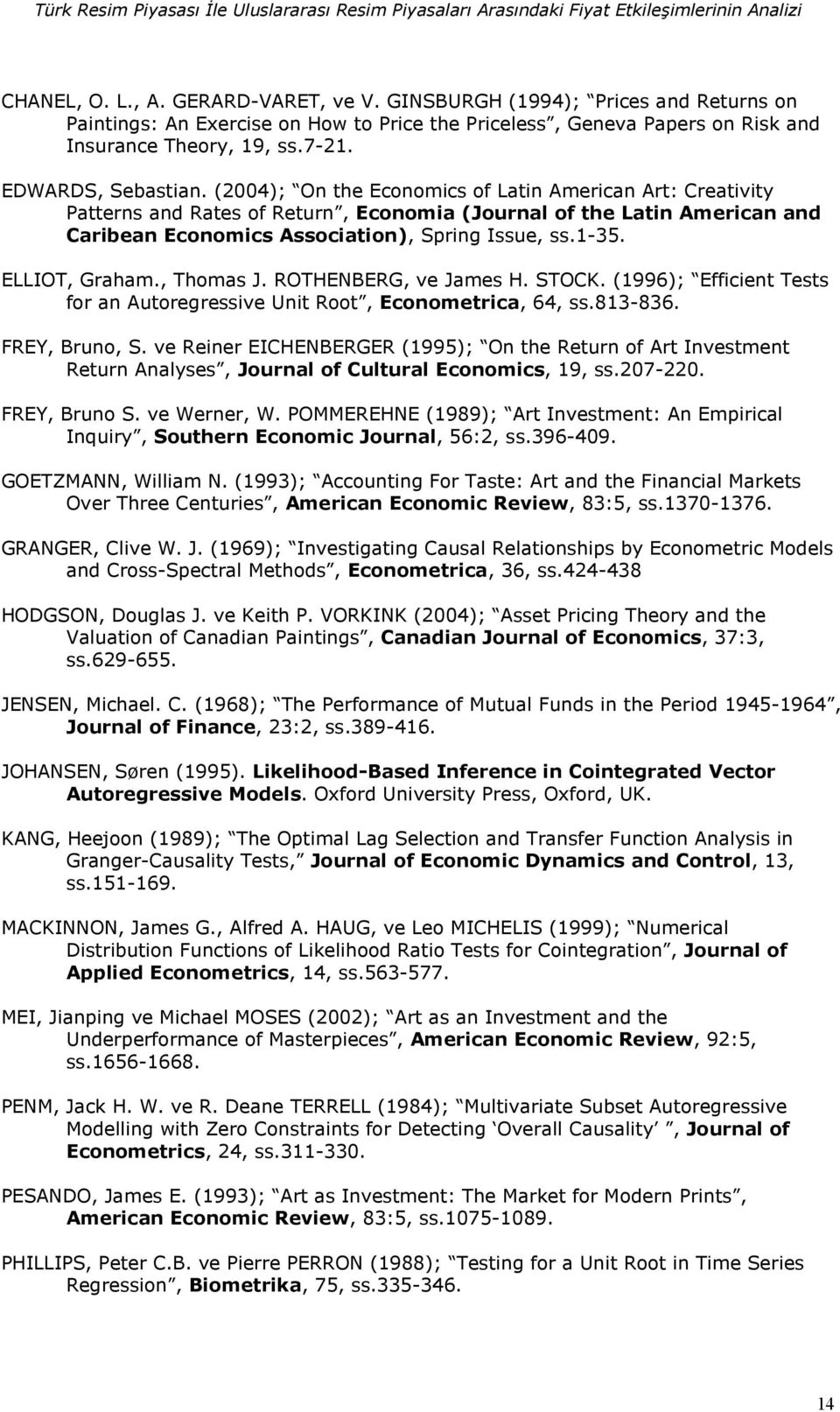 (2004); On the Economics of Latin American Art: Creativity Patterns and Rates of Return, Economia (Journal of the Latin American and Caribean Economics Association), Spring Issue, ss.1-35.