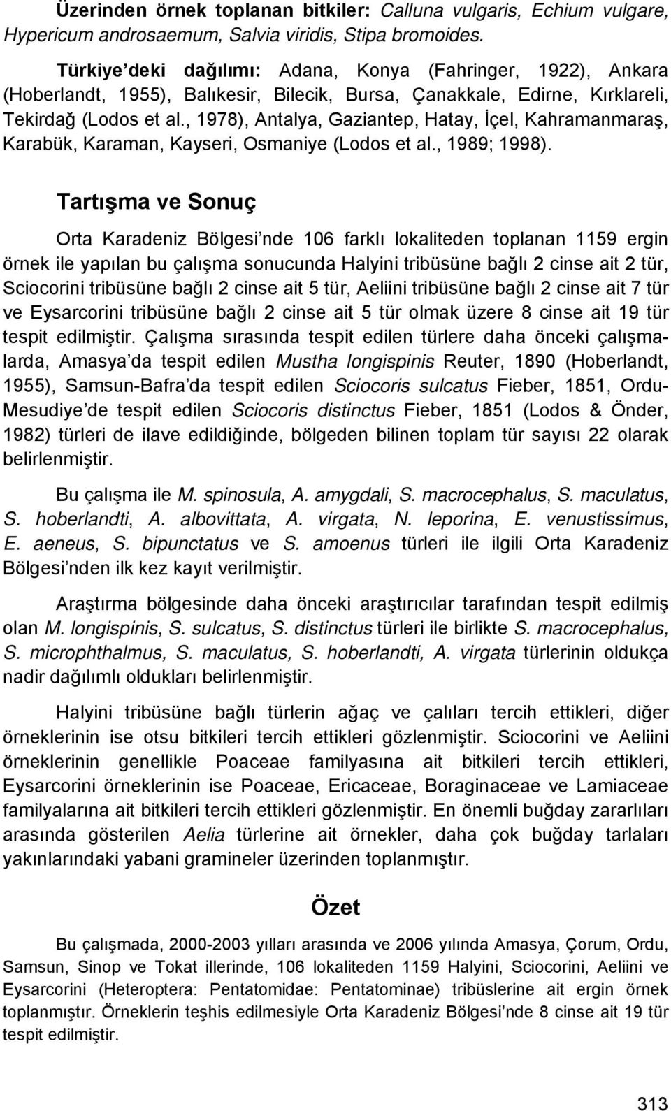 , 1978), Antalya, Gaziantep, Hatay, İçel, Kahramanmaraş, Karabük, Karaman, Kayseri, Osmaniye (Lodos et al., 1989; 1998).