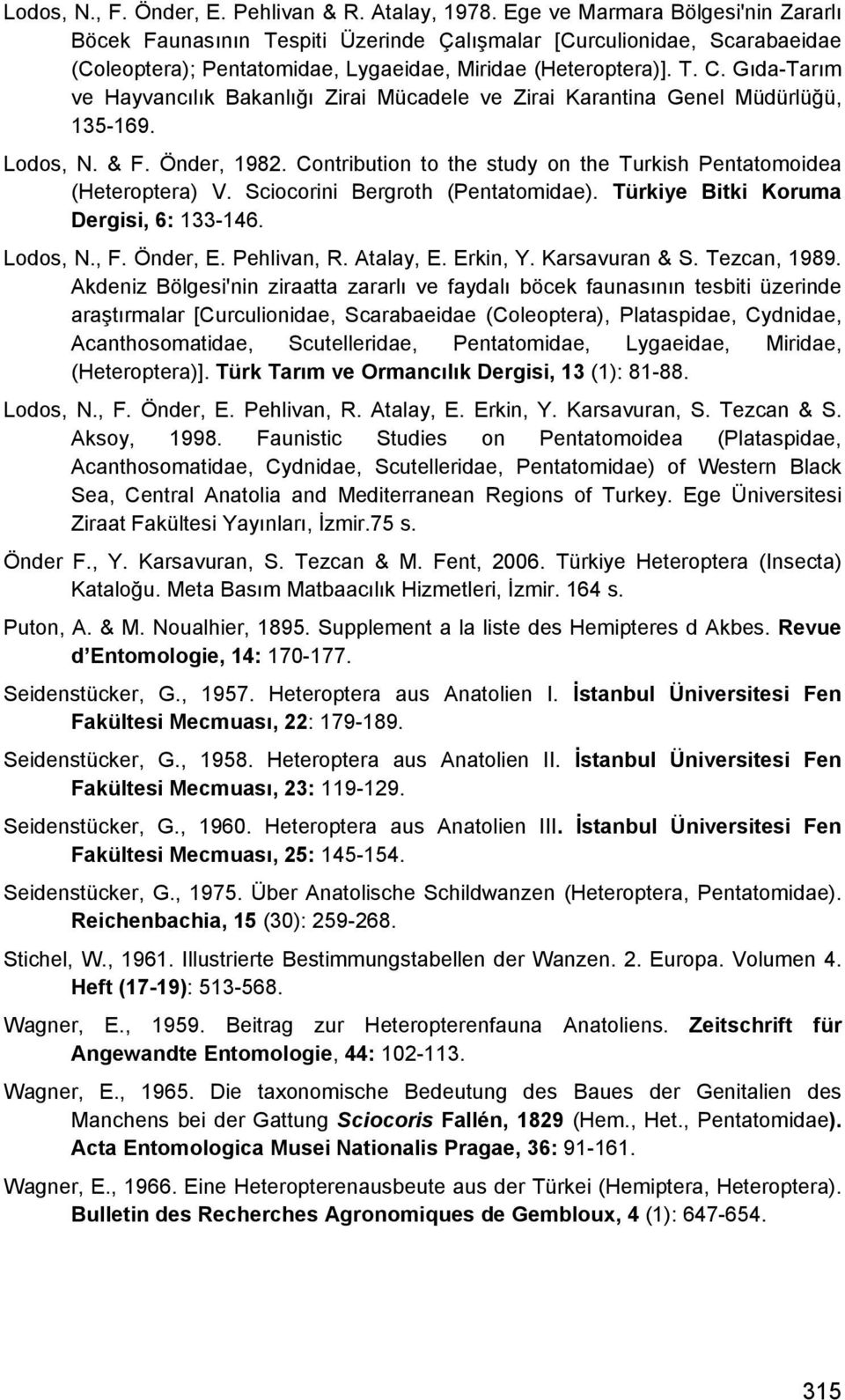 Gıda-Tarım ve Hayvancılık Bakanlığı Zirai Mücadele ve Zirai Karantina Genel Müdürlüğü, 135-169. Lodos, N. & F. Önder, 1982. Contribution to the study on the Turkish Pentatomoidea (Heteroptera) V.