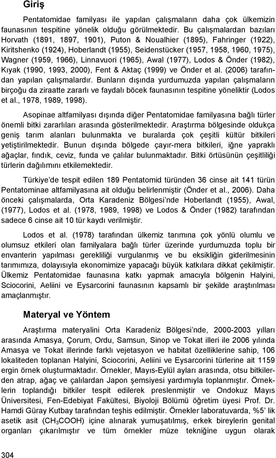 Linnavuori (1965), Awal (1977), Lodos & Önder (1982), Kıyak (1990, 1993, 2000), Fent & Aktaç (1999) ve Önder et al. (2006) tarafından yapılan çalışmalardır.