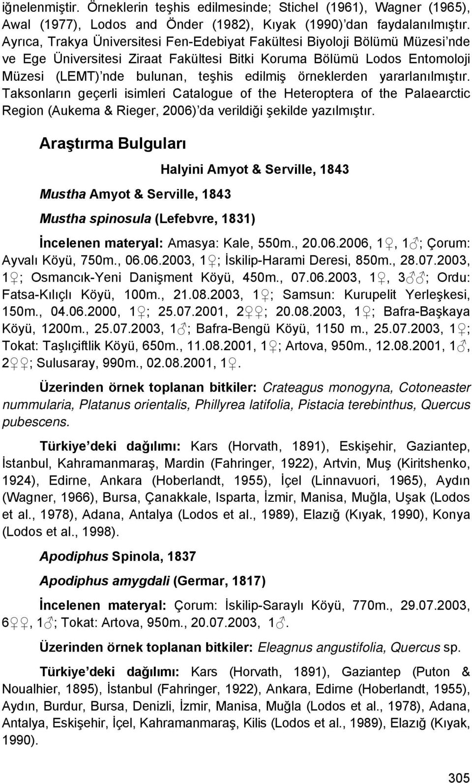 örneklerden yararlanılmıştır. Taksonların geçerli isimleri Catalogue of the Heteroptera of the Palaearctic Region (Aukema & Rieger, 2006) da verildiği şekilde yazılmıştır.