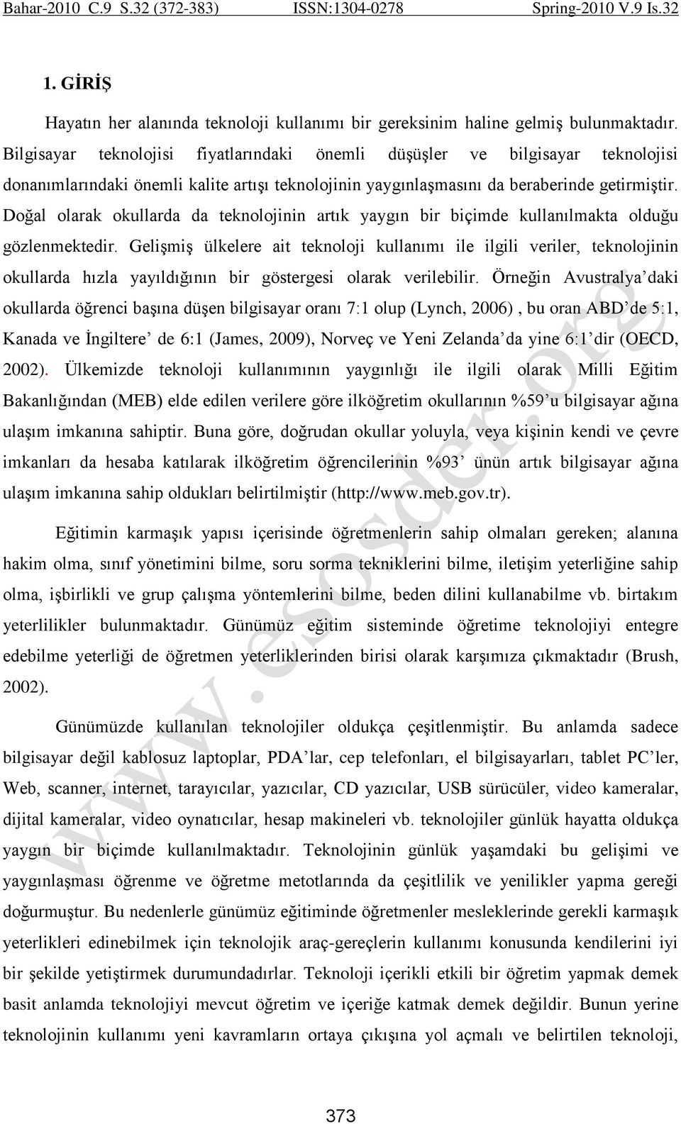 Doğal olarak okullarda da teknolojinin artık yaygın bir biçimde kullanılmakta olduğu gözlenmektedir.