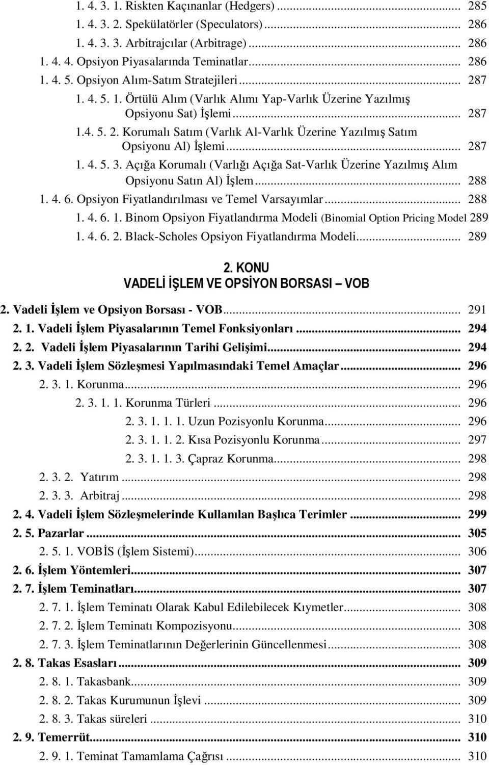 .. 287 1. 4. 5. 3. Açığa Korumalı (Varlığı Açığa Sat-Varlık Üzerine Yazılmış Alım Opsiyonu Satın Al) İşlem... 288 1. 4. 6. Opsiyon Fiyatlandırılması ve Temel Varsayımlar... 288 1. 4. 6. 1. Binom Opsiyon Fiyatlandırma Modeli (Binomial Option Pricing Model 289 1.