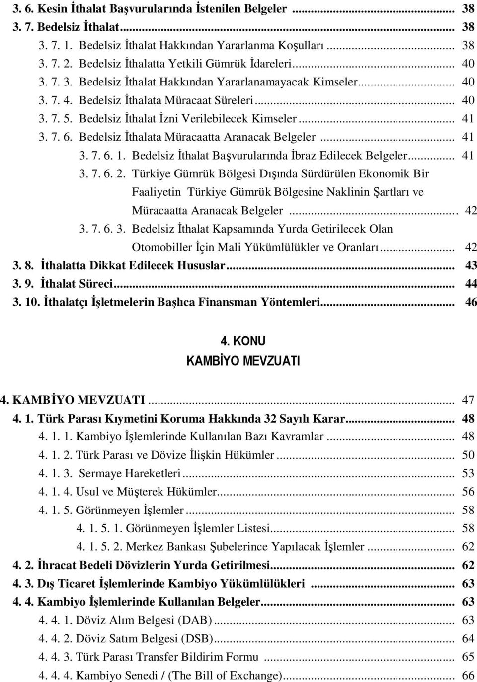 Bedelsiz İthalat İzni Verilebilecek Kimseler... 41 3. 7. 6. Bedelsiz İthalata Müracaatta Aranacak Belgeler... 41 3. 7. 6. 1. Bedelsiz İthalat Başvurularında İbraz Edilecek Belgeler... 41 3. 7. 6. 2.