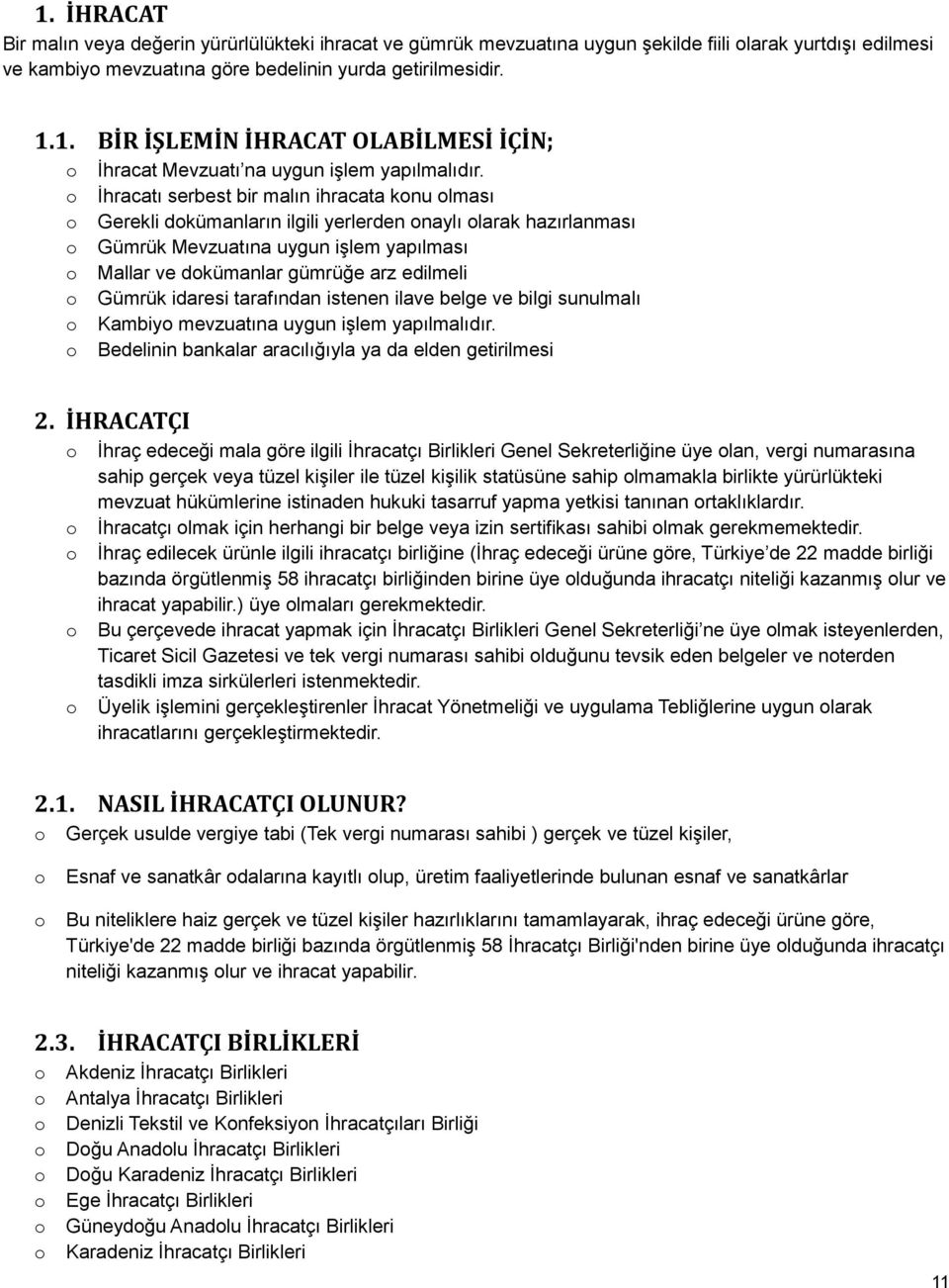 idaresi tarafından istenen ilave belge ve bilgi sunulmalı Kambiy mevzuatına uygun işlem yapılmalıdır. Bedelinin bankalar aracılığıyla ya da elden getirilmesi 2.