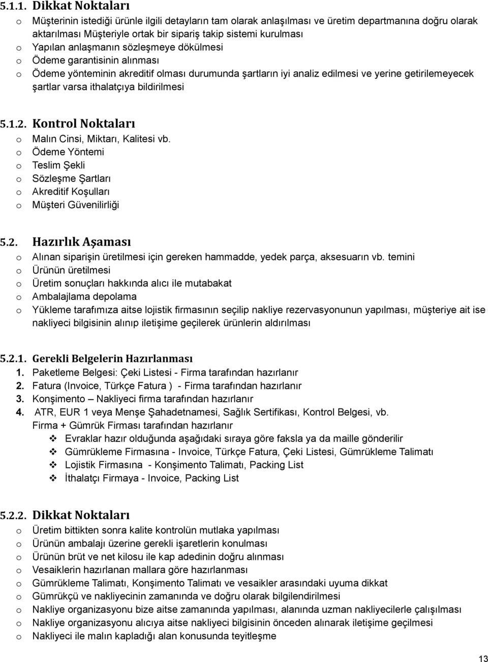 1.2. Kntrl Nktaları Malın Cinsi, Miktarı, Kalitesi vb. Ödeme Yöntemi Teslim Şekli Sözleşme Şartları Akreditif Kşulları Müşteri Güvenilirliği 5.2. Hazırlık Aşaması Alınan siparişin üretilmesi için gereken hammadde, yedek parça, aksesuarın vb.