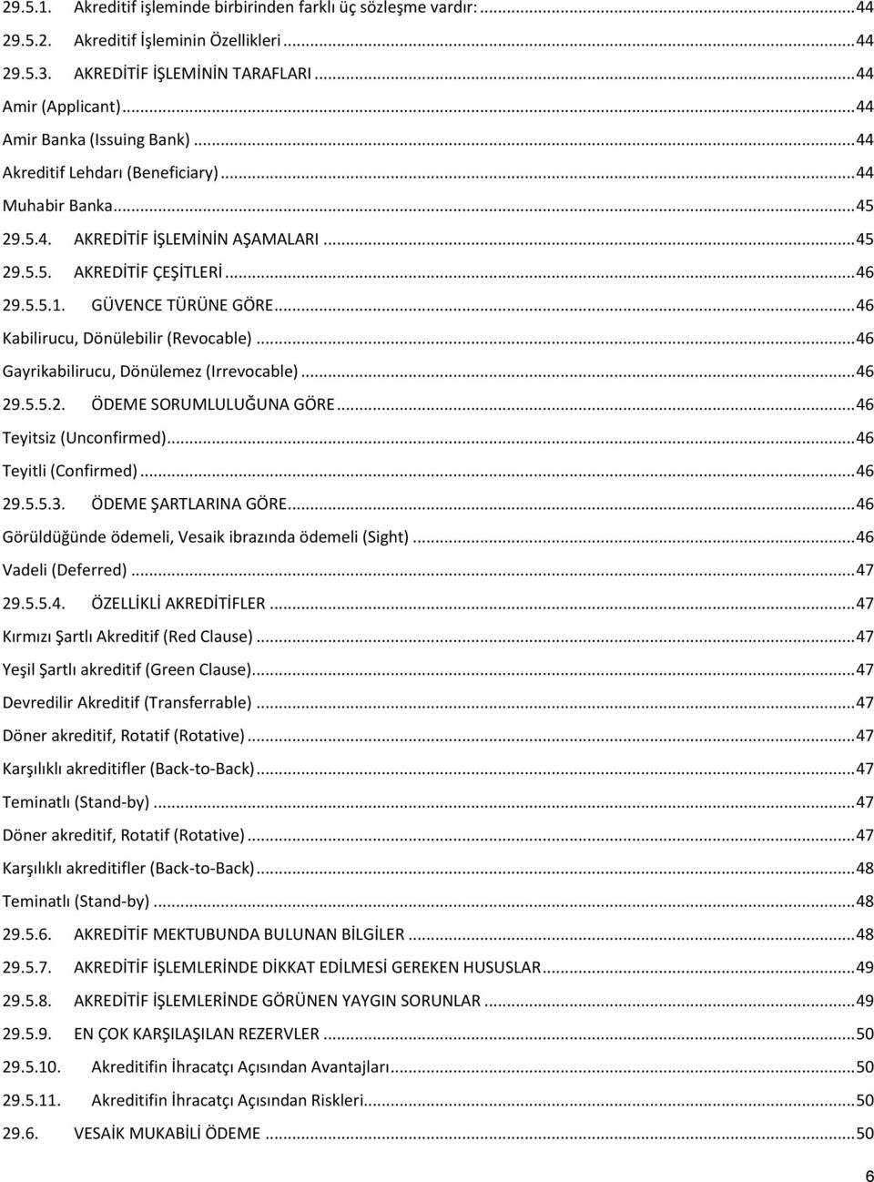 GÜVENCE TÜRÜNE GÖRE... 46 Kabilirucu, Dönülebilir (Revcable)... 46 Gayrikabilirucu, Dönülemez (Irrevcable)... 46 29.5.5.2. ÖDEME SORUMLULUĞUNA GÖRE... 46 Teyitsiz (Uncnfirmed)... 46 Teyitli (Cnfirmed).