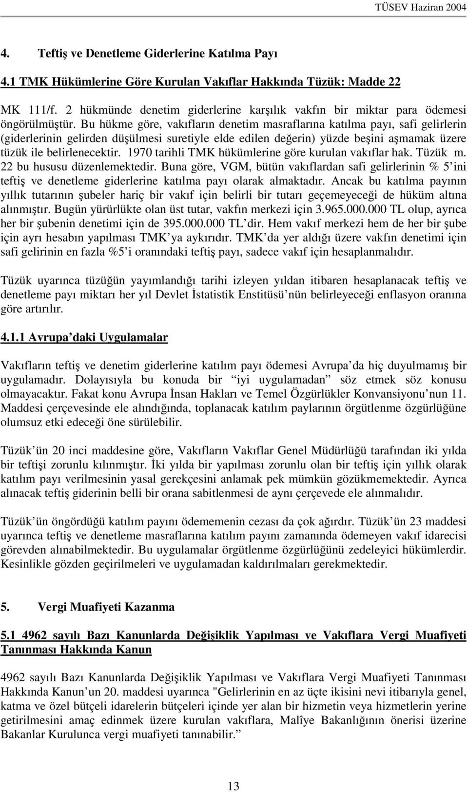 Bu hükme göre, vakıfların denetim masraflarına katılma payı, safi gelirlerin (giderlerinin gelirden düülmesi suretiyle elde edilen deerin) yüzde beini amamak üzere tüzük ile belirlenecektir.