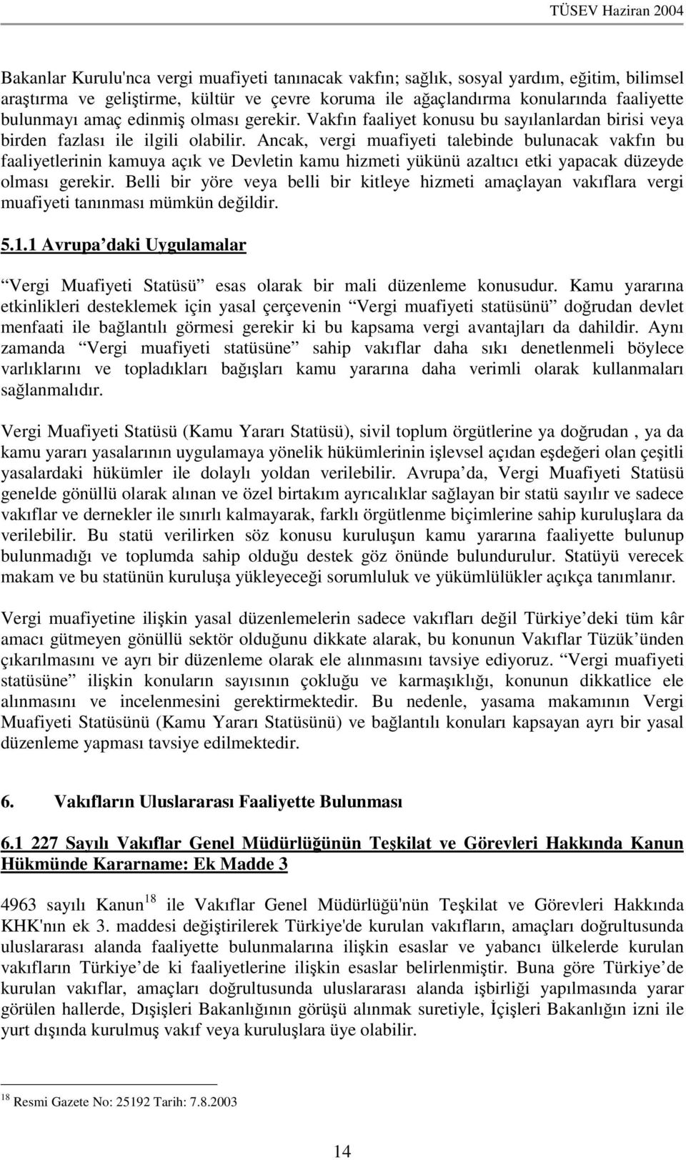 Ancak, vergi muafiyeti talebinde bulunacak vakfın bu faaliyetlerinin kamuya açık ve Devletin kamu hizmeti yükünü azaltıcı etki yapacak düzeyde olması gerekir.