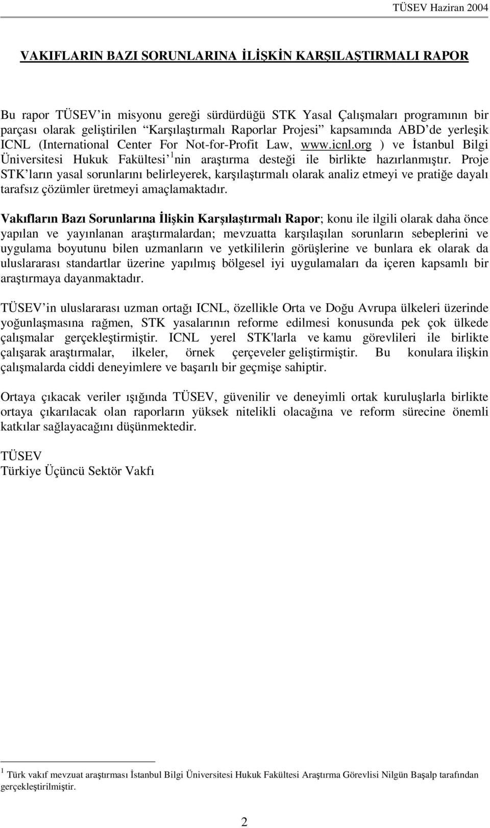 Proje STK ların yasal sorunlarını belirleyerek, karılatırmalı olarak analiz etmeyi ve pratie dayalı tarafsız çözümler üretmeyi amaçlamaktadır.