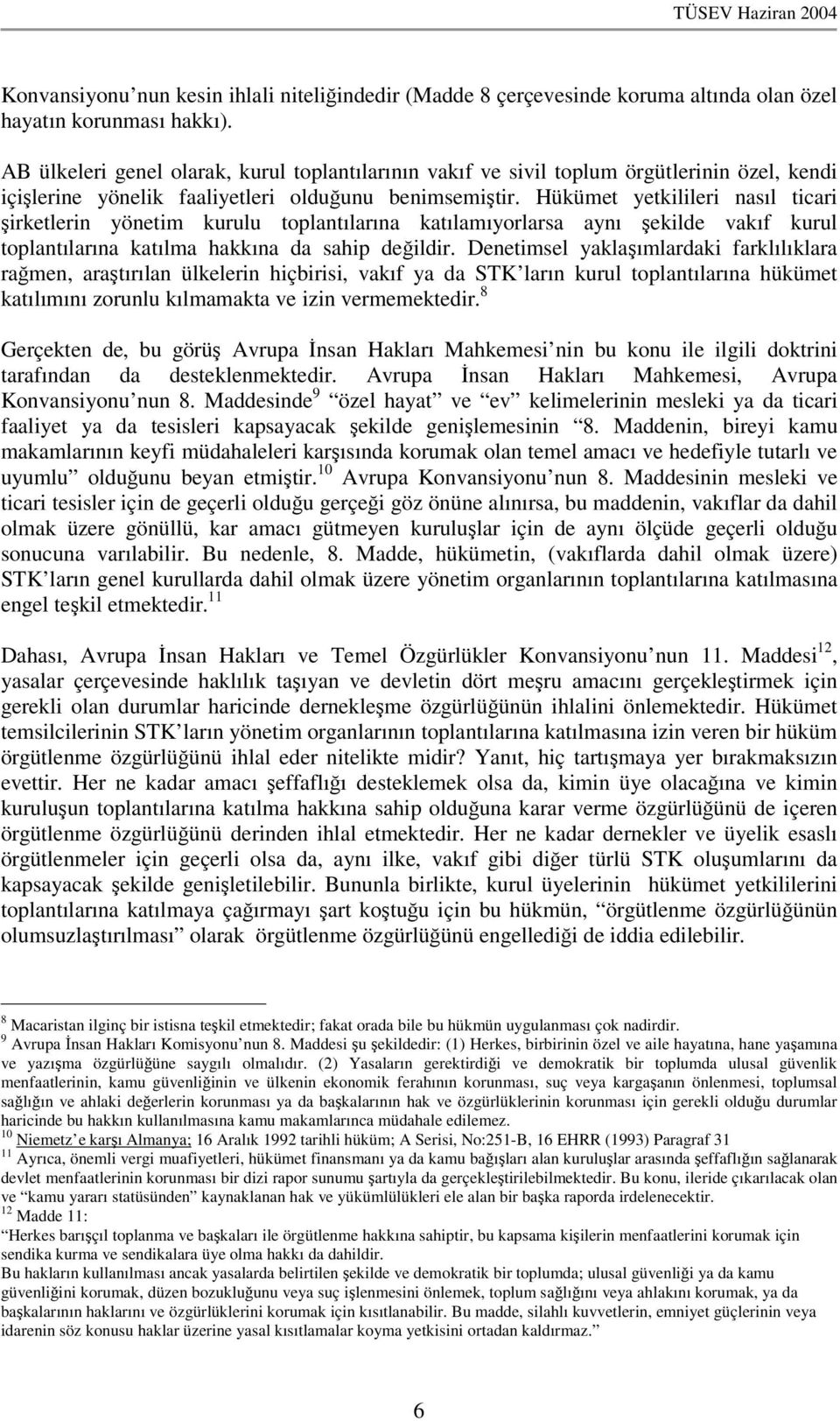 Hükümet yetkilileri nasıl ticari irketlerin yönetim kurulu toplantılarına katılamıyorlarsa aynı ekilde vakıf kurul toplantılarına katılma hakkına da sahip deildir.