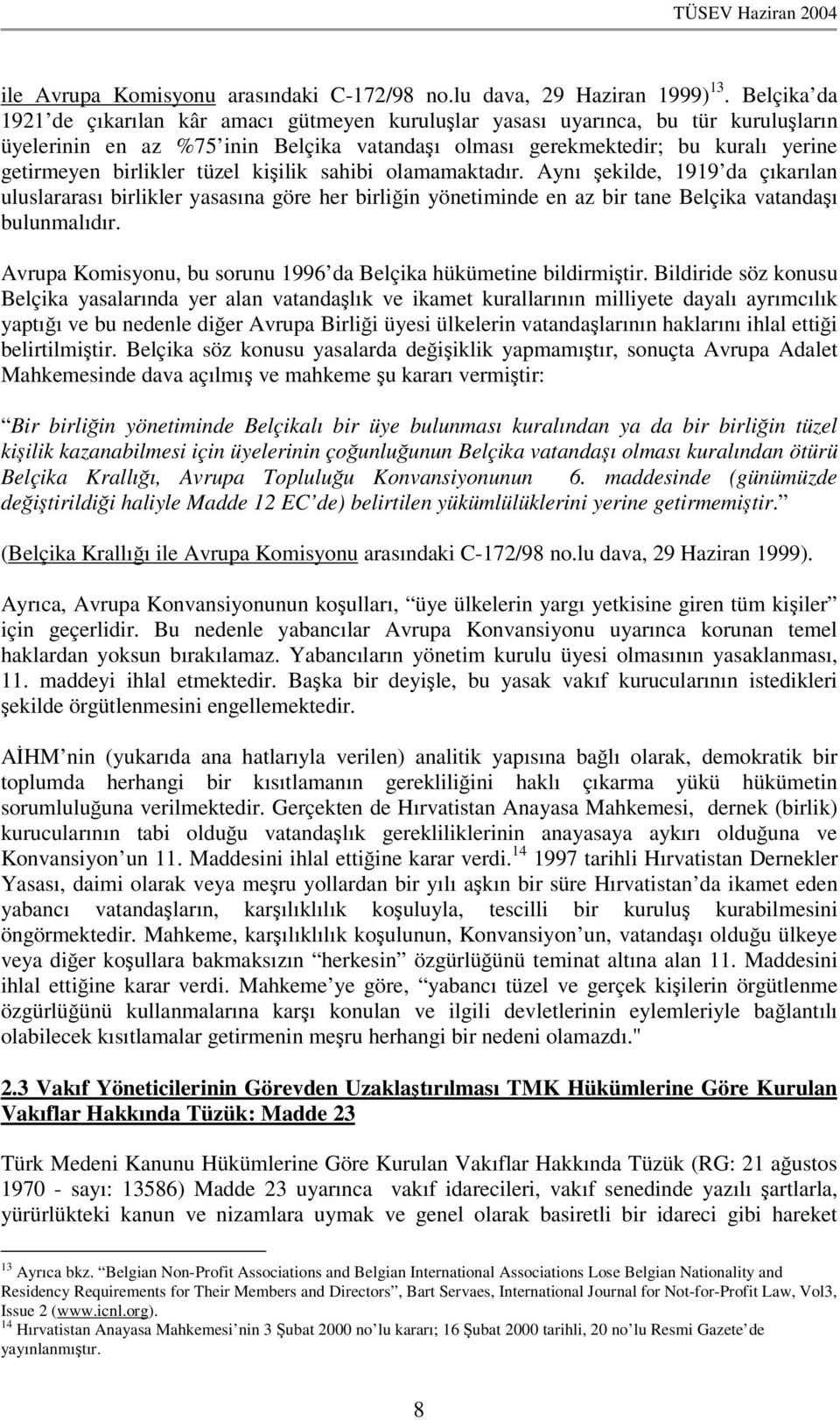 tüzel kiilik sahibi olamamaktadır. Aynı ekilde, 1919 da çıkarılan uluslararası birlikler yasasına göre her birliin yönetiminde en az bir tane Belçika vatandaı bulunmalıdır.