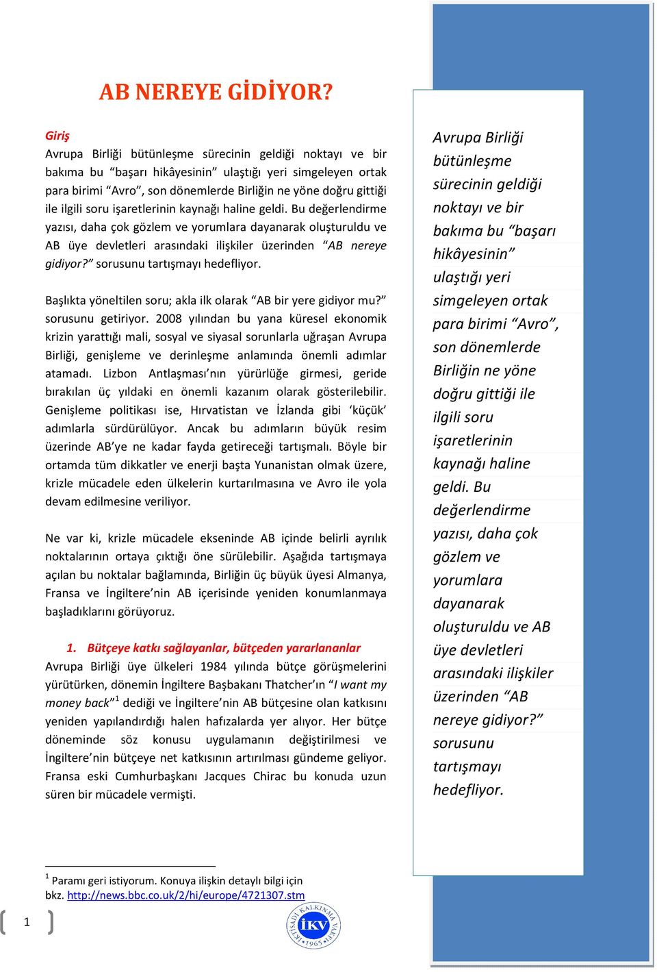 soru işaretlerinin kaynağı haline geldi. Bu değerlendirme yazısı, daha çok gözlem ve yorumlara dayanarak oluşturuldu ve AB üye devletleri arasındaki ilişkiler üzerinden AB nereye gidiyor?