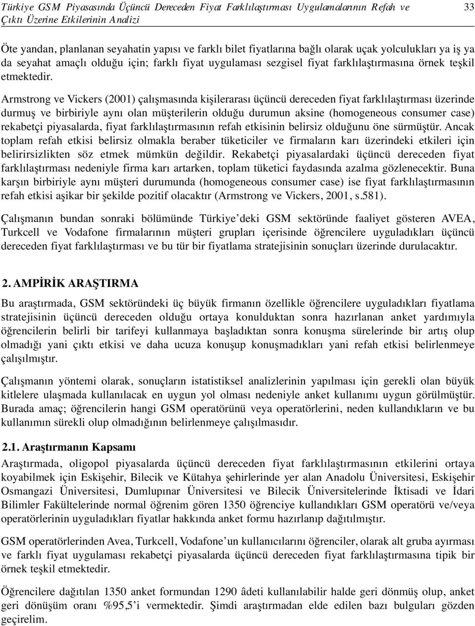 Armstrong ve Vickers (2001) çalışmasında kişilerarası üçüncü dereceden fiyat farklılaştırması üzerinde durmuş ve birbiriyle aynı olan müşterilerin olduğu durumun aksine (homogeneous consumer case)