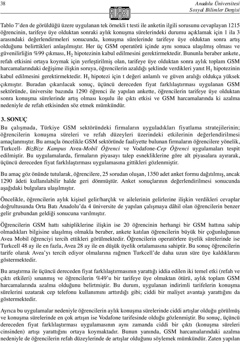 Her üç GSM operatörü içinde aynı sonuca ulaşılmış olması ve güvenilirliğin %99 çıkması, H 2 hipotezinin kabul edilmesini gerektirmektedir.