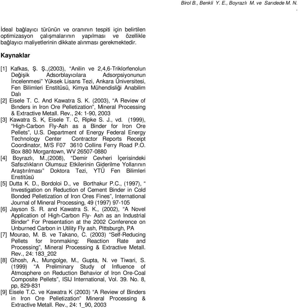 Enstitüsü, Kimya Mühendisliği Anabilim Dalı [2] Eisele T C And Kawatra S K (23), A Review of Bınders in Iron Ore Pelletization, Mineral Processing & Extractive Metall Rev, 24: 1-9, 23 [3] Kawatra S