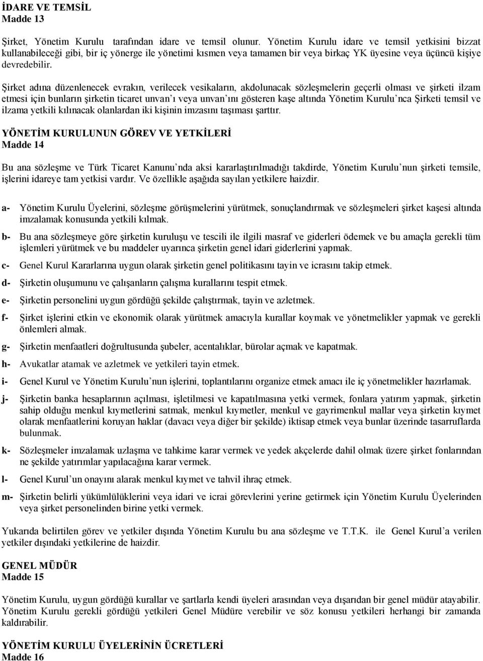 Şirket adına düzenlenecek evrakın, verilecek vesikaların, akdolunacak sözleşmelerin geçerli olması ve şirketi ilzam etmesi için bunların şirketin ticaret unvan ı veya unvan ını gösteren kaşe altında