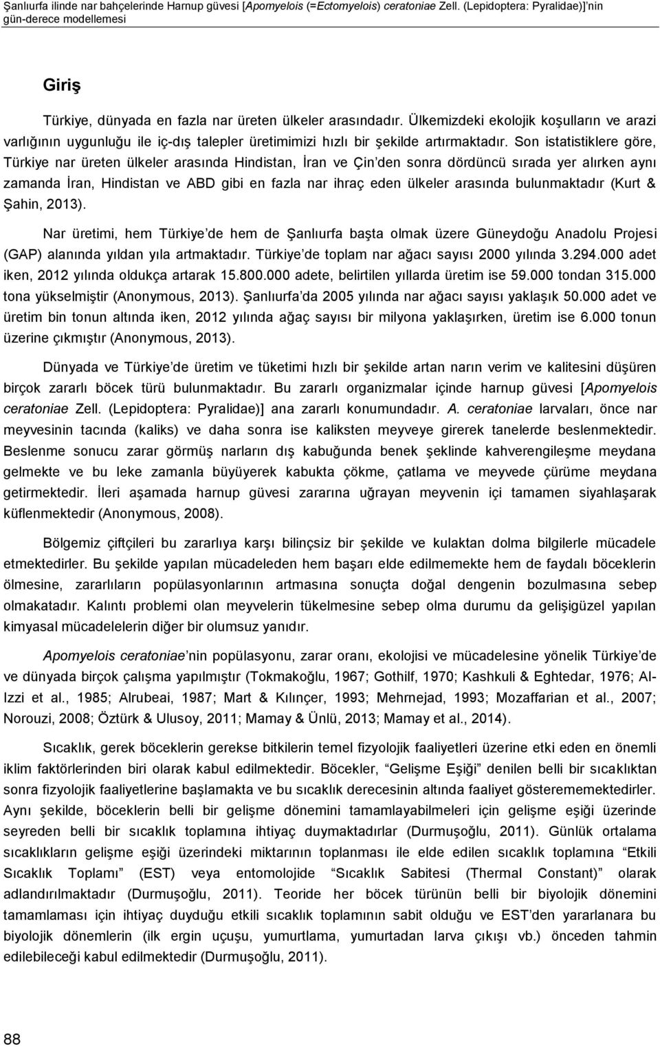 Ülkemizdeki ekolojik koşulların ve arazi varlığının uygunluğu ile iç-dış talepler üretimimizi hızlı bir şekilde artırmaktadır.