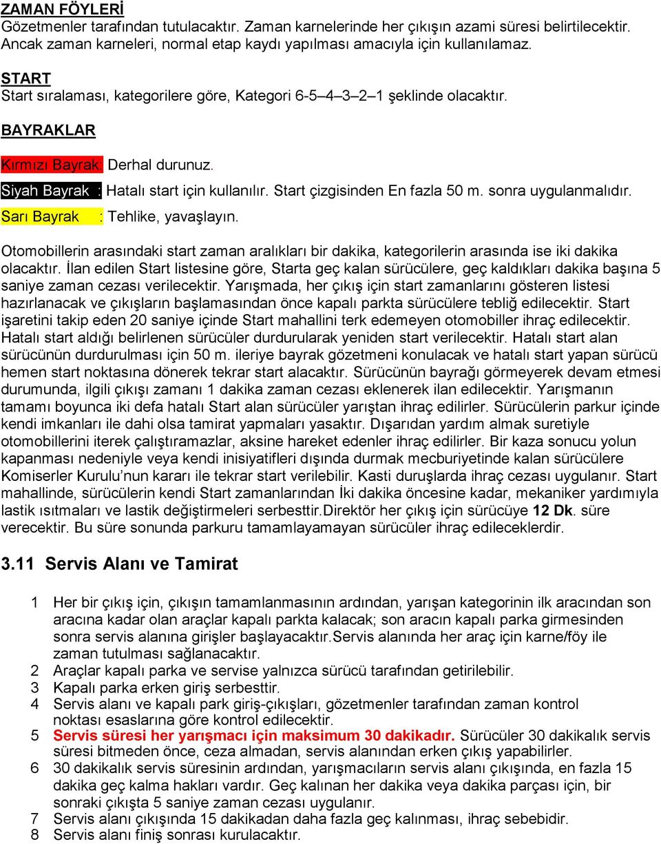 Start çizgisinden En fazla 50 m. sonra uygulanmalıdır. Sarı Bayrak : Tehlike, yavaģlayın. Otomobillerin arasındaki start zaman aralıkları bir dakika, kategorilerin arasında ise iki dakika olacaktır.