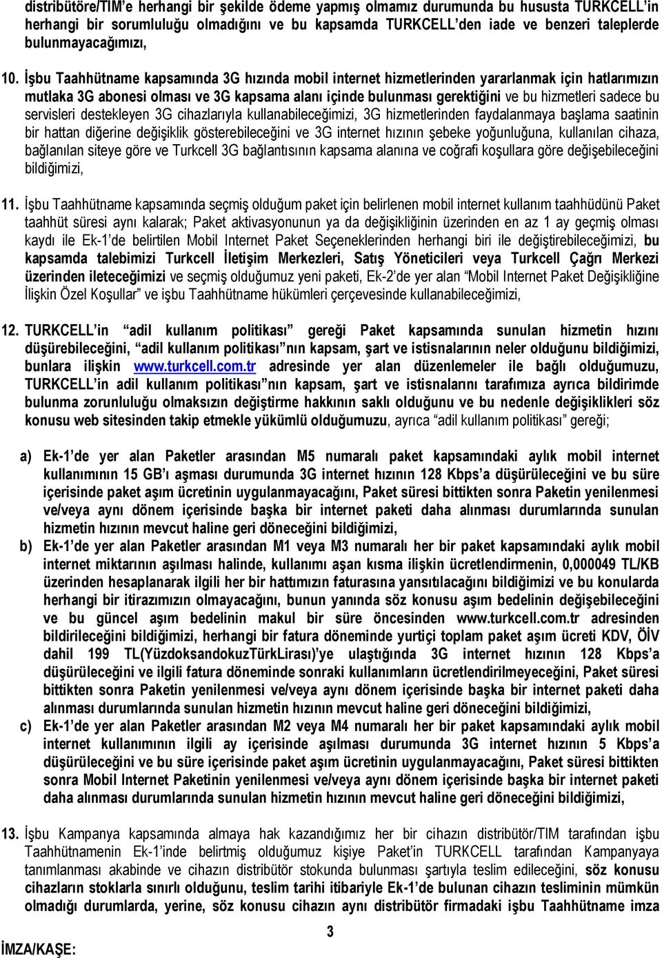 İşbu Taahhütname kapsamında 3G hızında mobil internet hizmetlerinden yararlanmak için hatlarımızın mutlaka 3G abonesi olması ve 3G kapsama alanı içinde bulunması gerektiğini ve bu hizmetleri sadece