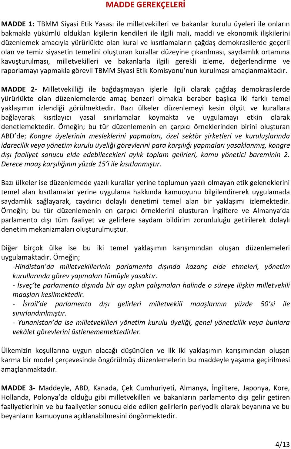 kavuşturulması, milletvekilleri ve bakanlarla ilgili gerekli izleme, değerlendirme ve raporlamayı yapmakla görevli TBMM Siyasi Etik Komisyonu nun kurulması amaçlanmaktadır.