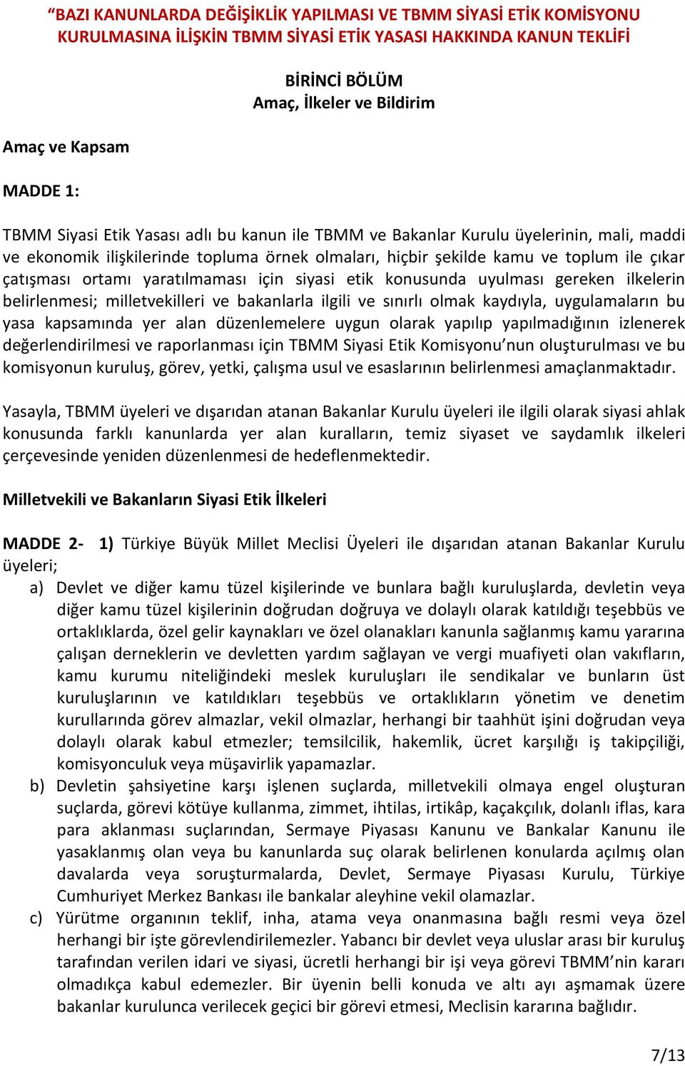 yaratılmaması için siyasi etik konusunda uyulması gereken ilkelerin belirlenmesi; milletvekilleri ve bakanlarla ilgili ve sınırlı olmak kaydıyla, uygulamaların bu yasa kapsamında yer alan