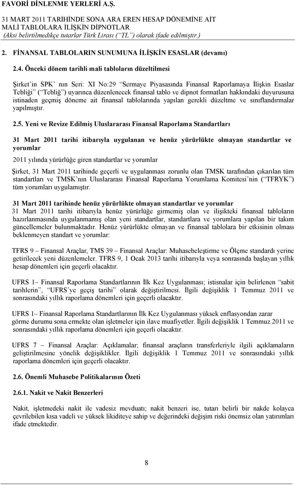 dipnot formatları hakkındaki duyurusuna istinaden geçmiş döneme ait finansal tablolarında yapılan gerekli düzeltme ve sınıflandırmalar yapılmıştır. 2.5.