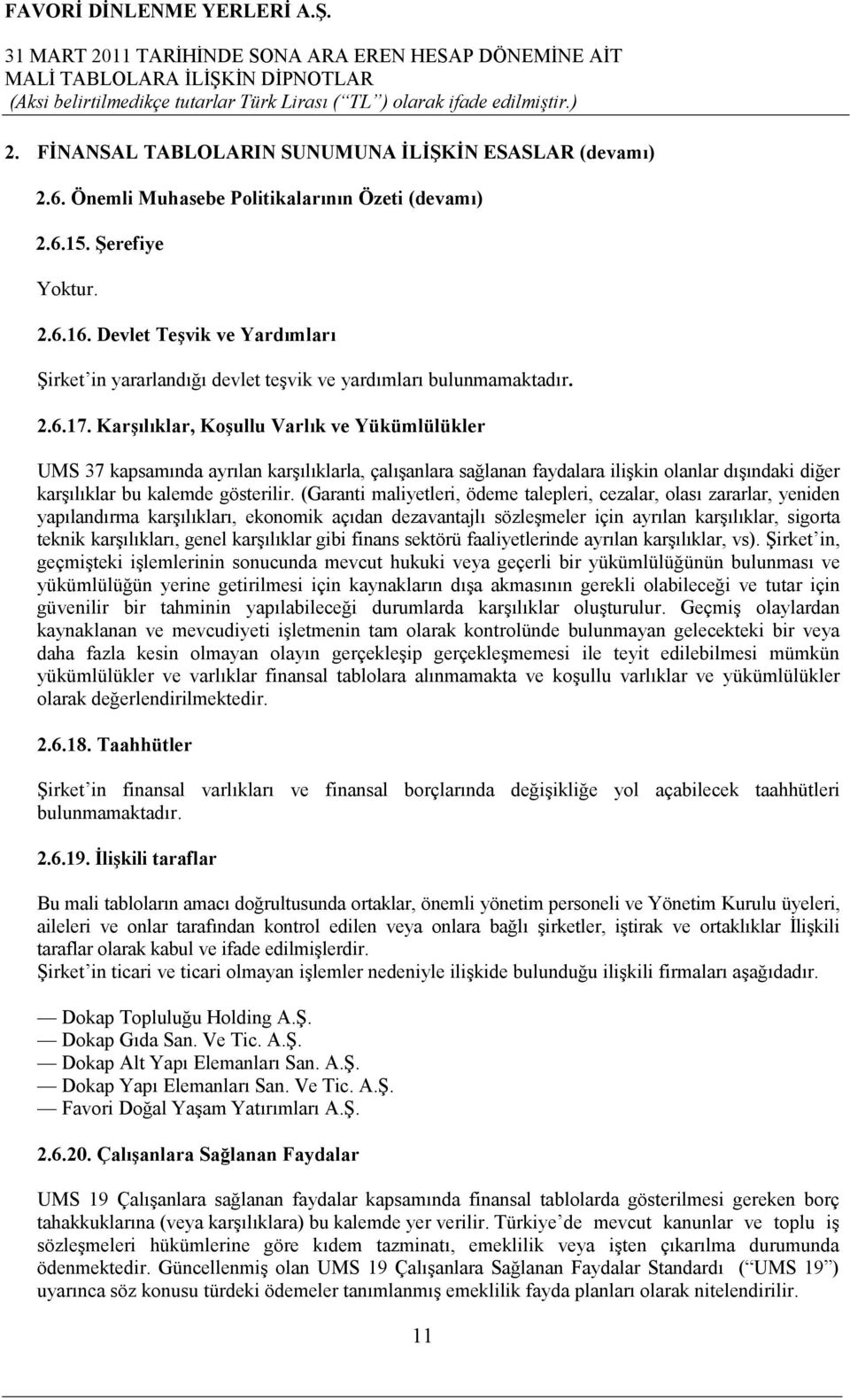 Karşılıklar, Koşullu Varlık ve Yükümlülükler UMS 37 kapsamında ayrılan karşılıklarla, çalışanlara sağlanan faydalara ilişkin olanlar dışındaki diğer karşılıklar bu kalemde gösterilir.