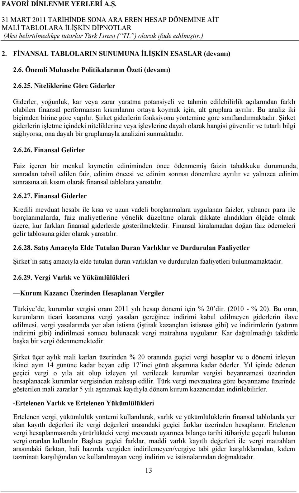 gruplara ayrılır. Bu analiz iki biçimden birine göre yapılır. Şirket giderlerin fonksiyonu yöntemine göre sınıflandırmaktadır.