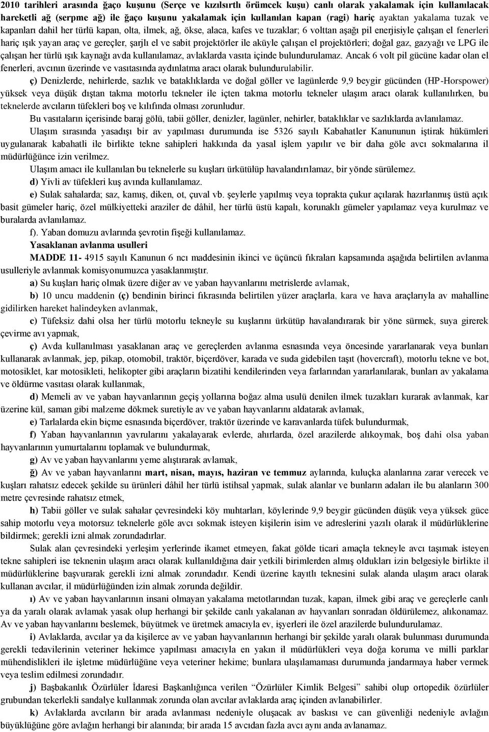 Ģarjlı el ve sabit projektörler ile aküyle çalıģan el projektörleri; doğal gaz, gazyağı ve LPG ile çalıģan her türlü ıģık kaynağı avda kullanılamaz, avlaklarda vasıta içinde bulundurulamaz.