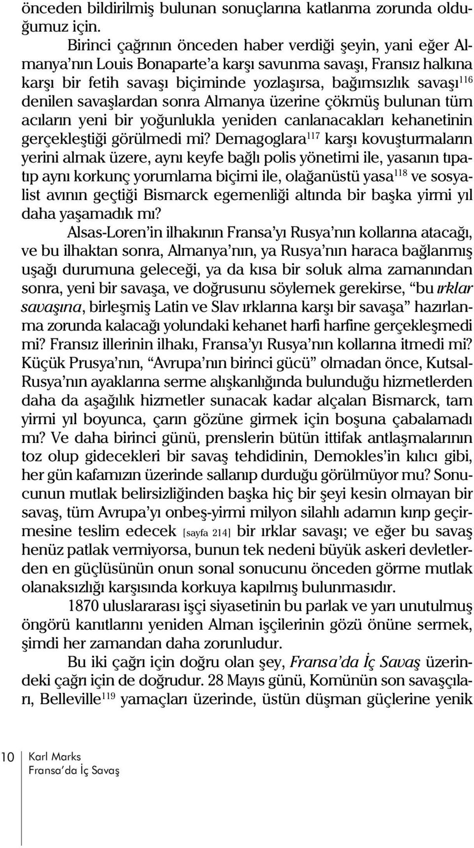 savaþlardan sonra Almanya üzerine çökmüþ bulunan tüm acýlarýn yeni bir yoðunlukla yeniden canlanacaklarý kehanetinin gerçekleþtiði görülmedi mi?