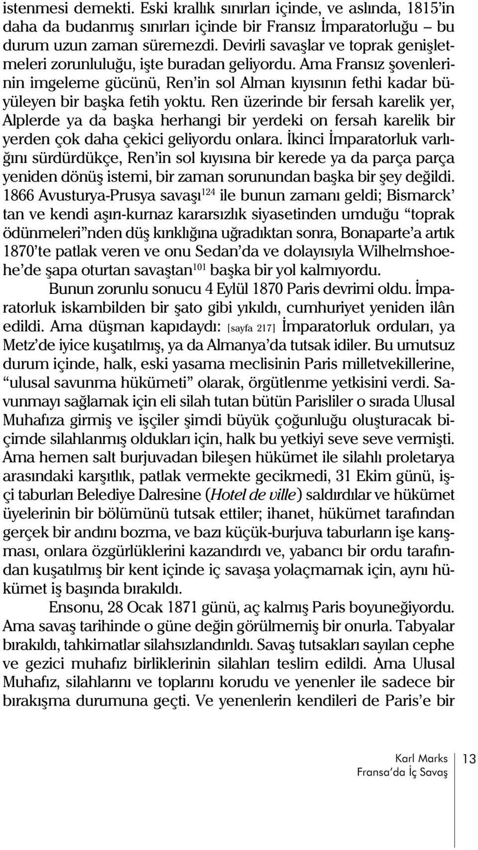 Ren üzerinde bir fersah karelik yer, Alplerde ya da baþka herhangi bir yerdeki on fersah karelik bir yerden çok daha çekici geliyordu onlara.