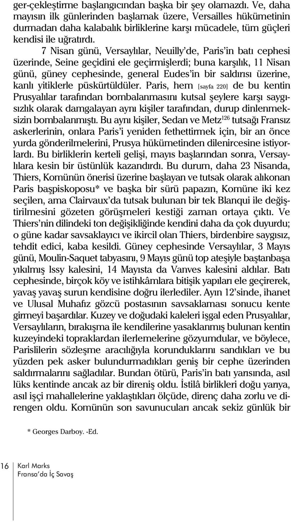 7 Nisan günü, Versaylýlar, Neuilly de, Paris in batý cephesi üzerinde, Seine geçidini ele geçirmiþlerdi; buna karþýlýk, 11 Nisan günü, güney cephesinde, general Eudes in bir saldýrýsý üzerine, kanlý