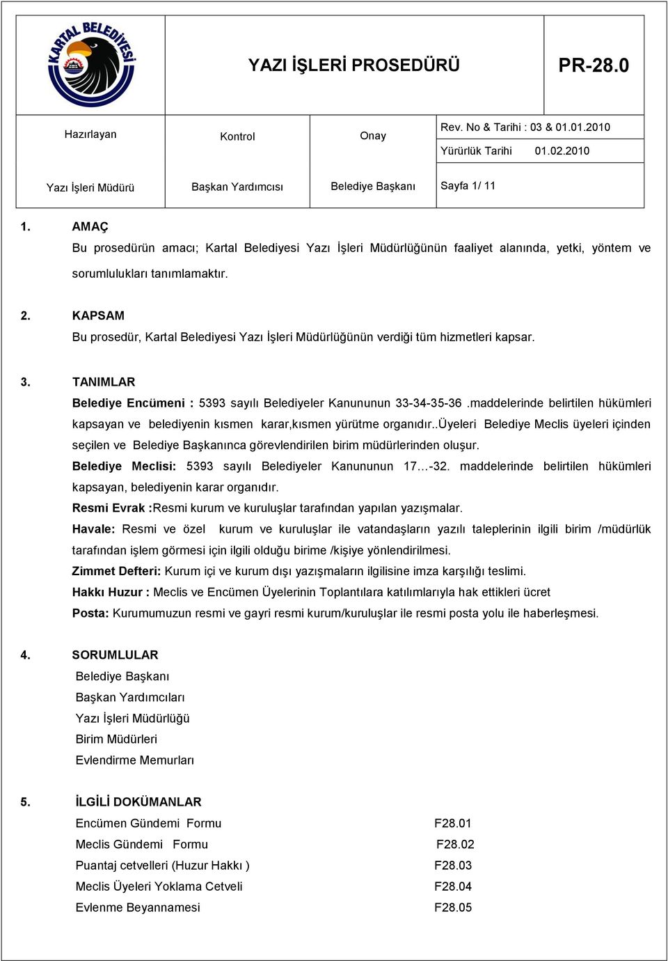 KAPSAM Bu prosedür, Kartal Belediyesi Yazı İşleri Müdürlüğünün verdiği tüm hizmetleri kapsar. 3. TANIMLAR Belediye Encümeni : 5393 sayılı Belediyeler Kanununun 33-34-35-36.