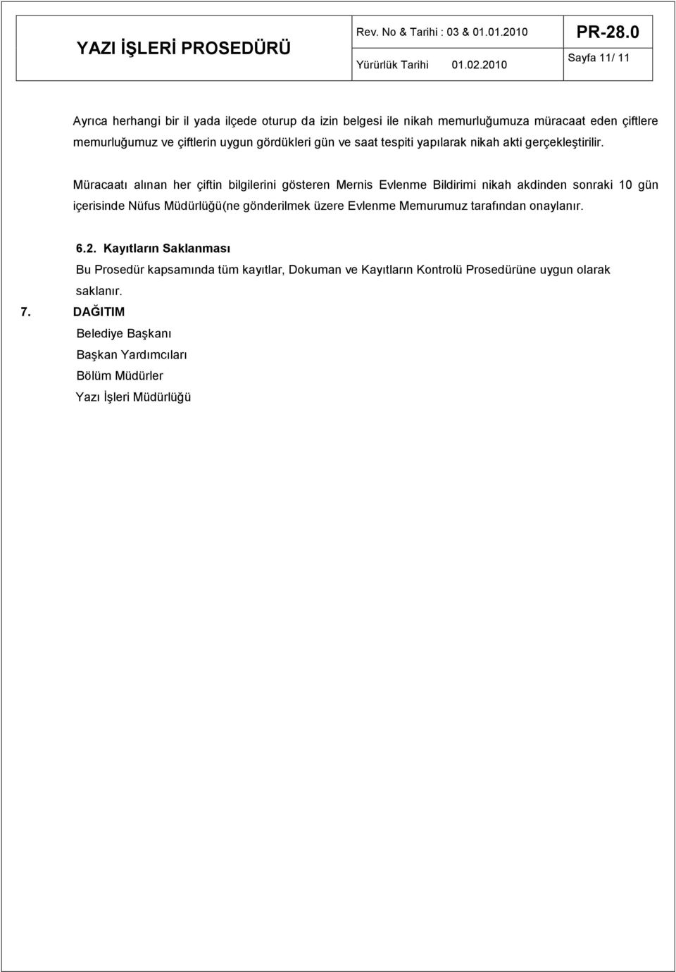 Müracaatı alınan her çiftin bilgilerini gösteren Mernis Evlenme Bildirimi nikah akdinden sonraki 10 gün içerisinde Nüfus Müdürlüğü(ne gönderilmek üzere