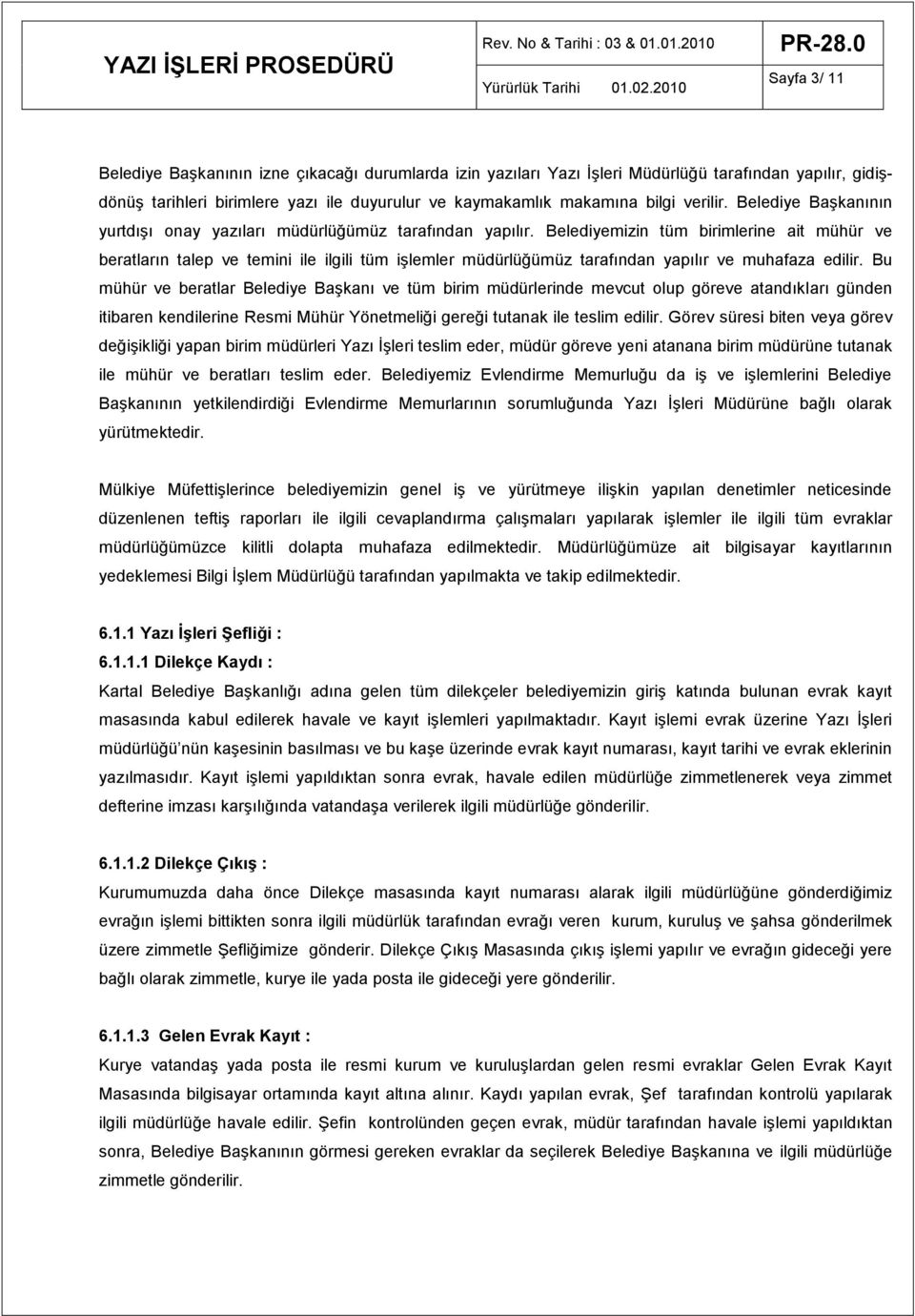 Belediyemizin tüm birimlerine ait mühür ve beratların talep ve temini ile ilgili tüm işlemler müdürlüğümüz tarafından yapılır ve muhafaza edilir.