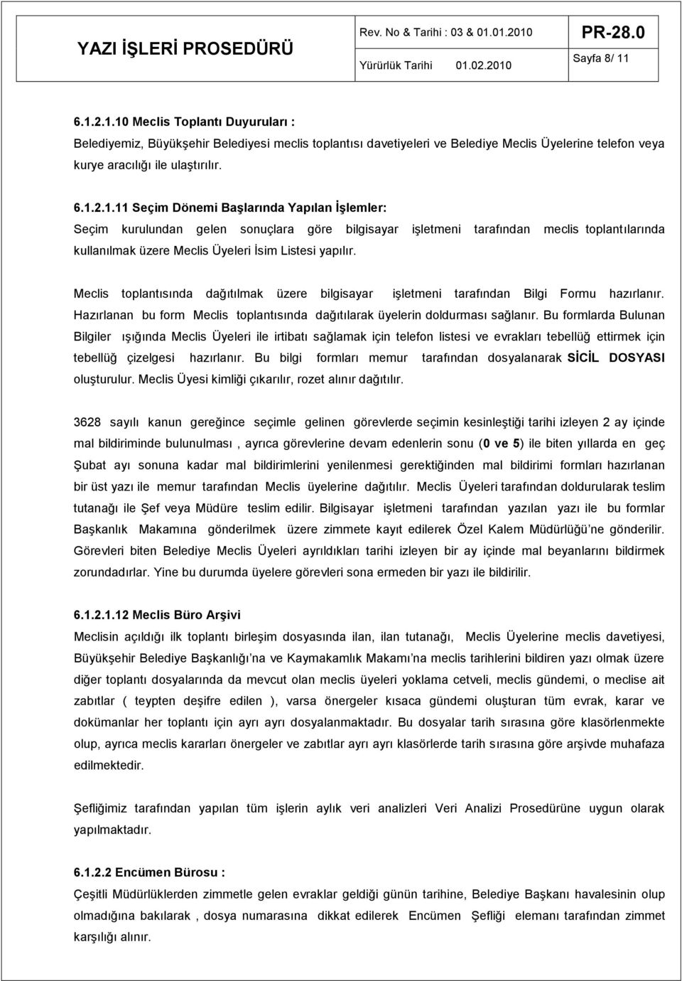 Meclis toplantısında dağıtılmak üzere bilgisayar işletmeni tarafından Bilgi Formu hazırlanır. Hazırlanan bu form Meclis toplantısında dağıtılarak üyelerin doldurması sağlanır.